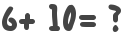 6+ 10= ?